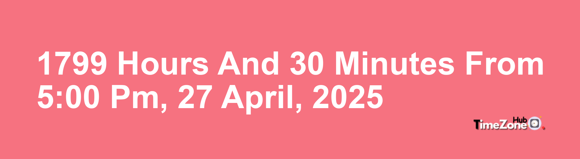 1799 Hours and 30 Minutes from 5:00 PM, 27 April, 2025 